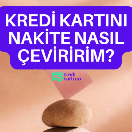 Kredi Kartını Nasıl Nakite Çevirebilirim?