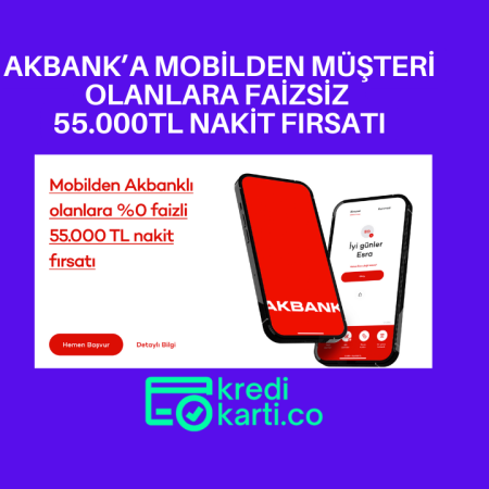 Akbank’a Mobilden Müşteri Olanlara 55.000TL Faizsiz Nakit Fırsatı