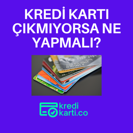 Kredi Kartı Çıkmıyorsa Ne Yapmalı? Olumsuz Başvuru