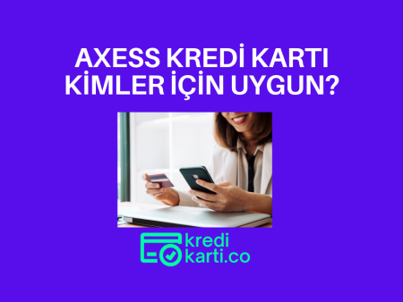 Axess Kredi Kartı Nedir? Kimler İçin Uygun?