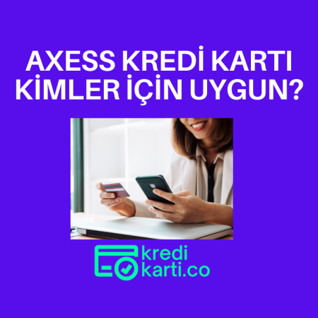 Axess Kredi Kartı Nedir? Kimler İçin Uygun?