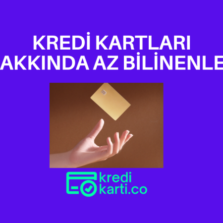 Kredi Kartları Hakkında Az Bilinenler