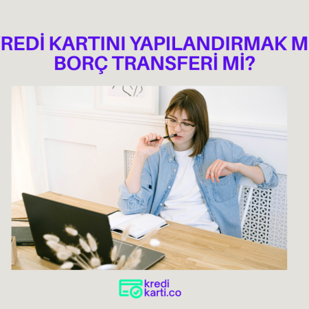 Kredi Kartını Yapılandırmak mı, Başka Bankaya Borç Transferi mi?