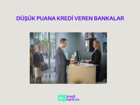 Düşük Puana Kredi Veren Bankalar