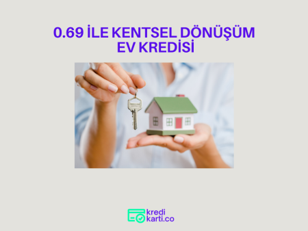 0.69 ile Kentsel Dönüşüm Ev Kredisinin Detayları Belli Oldu