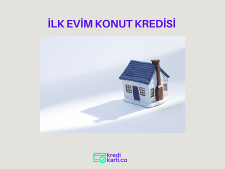 İlk Evim Konut Kredisi Hakkında Bilmeniz Gerekenler